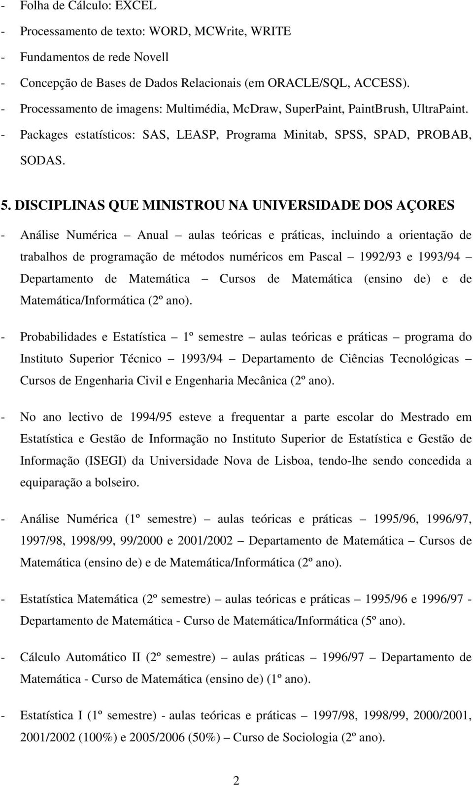 DISCIPLINAS QUE MINISTROU NA UNIVERSIDADE DOS AÇORES - Análise Numérica Anual aulas teóricas e práticas, incluindo a orientação de trabalhos de programação de métodos numéricos em Pascal 1992/93 e