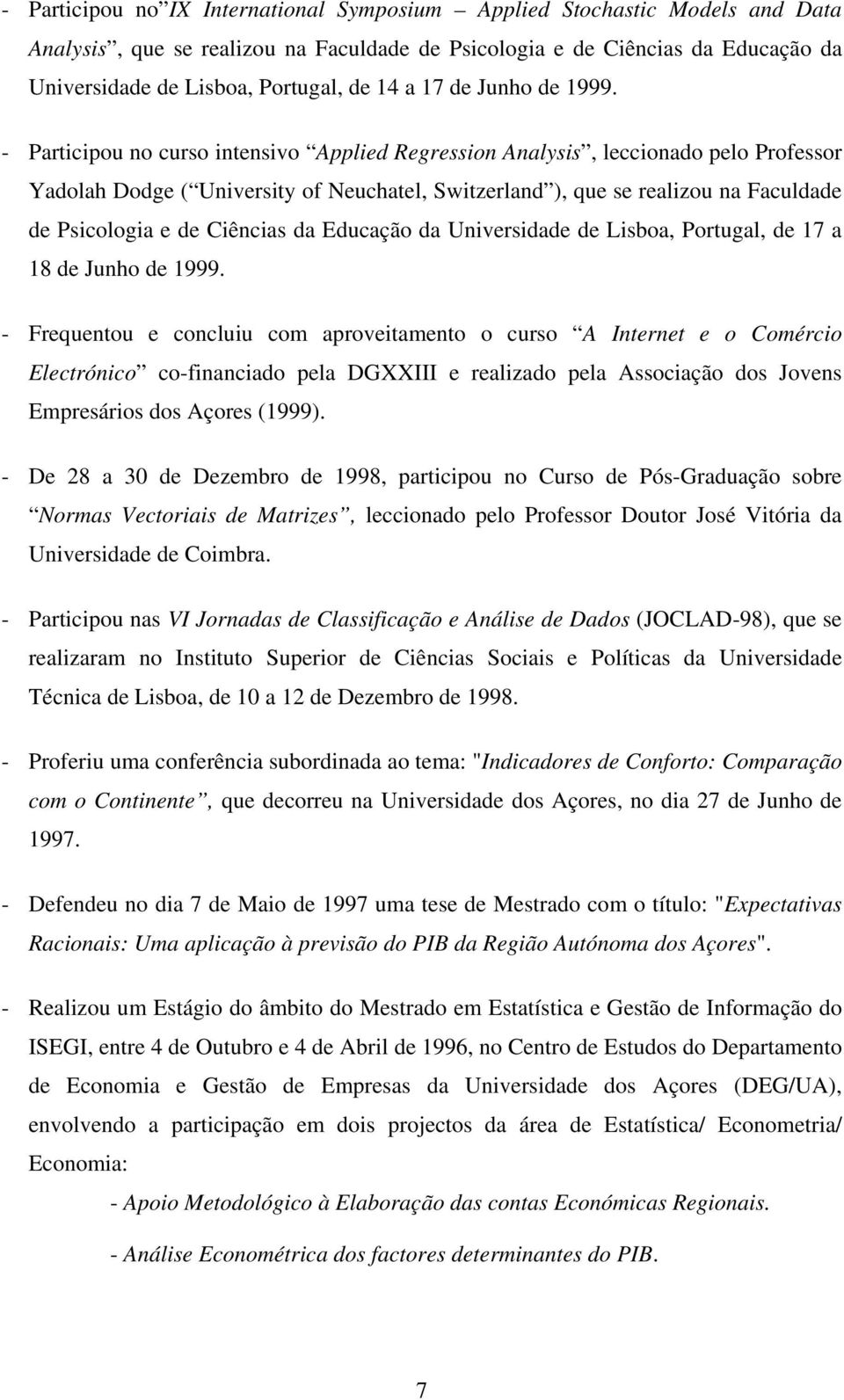 - Participou no curso intensivo Applied Regression Analysis, leccionado pelo Professor Yadolah Dodge ( University of Neuchatel, Switzerland ), que se realizou na Faculdade de Psicologia e de Ciências