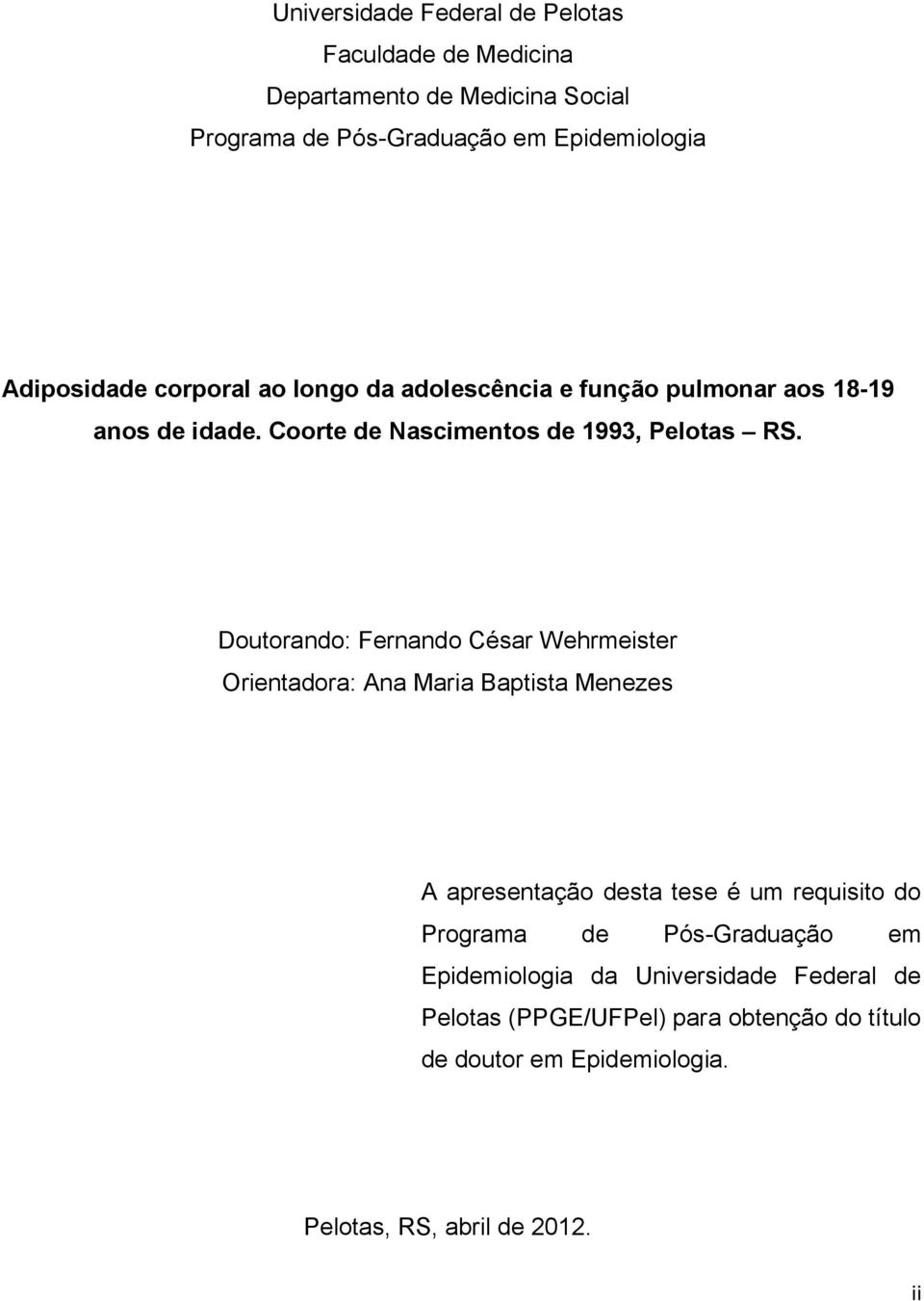 Doutorando: Fernando César Wehrmeister Orientadora: Ana Maria Baptista Menezes A apresentação desta tese é um requisito do Programa de