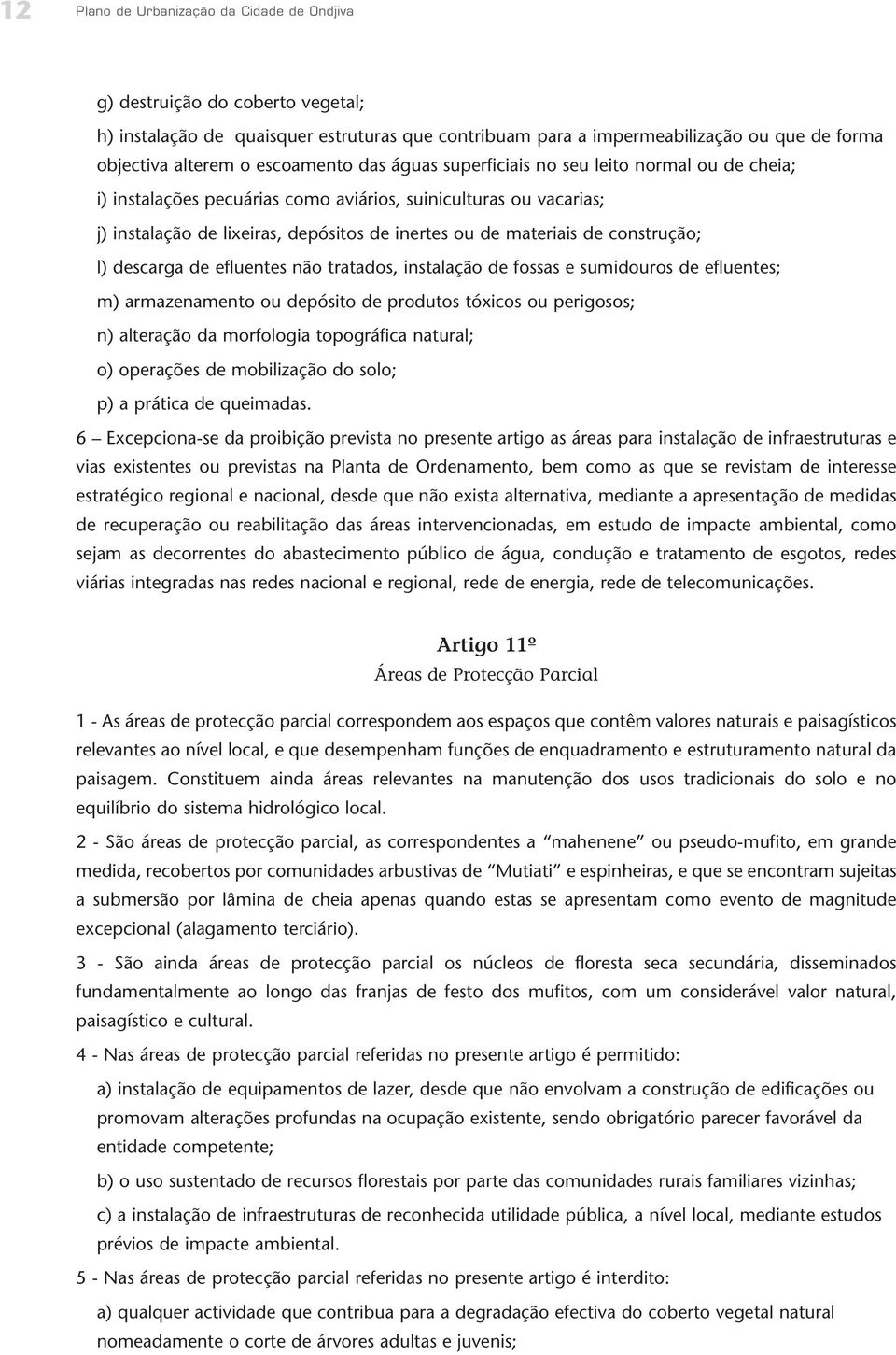 de construção; l) descarga de efluentes não tratados, instalação de fossas e sumidouros de efluentes; m) armazenamento ou depósito de produtos tóxicos ou perigosos; n) alteração da morfologia