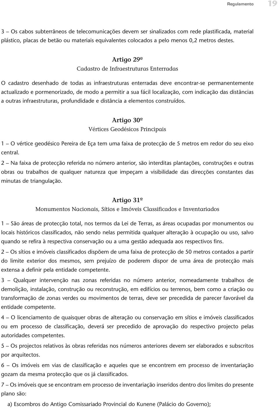 Artigo 29º Cadastro de Infraestruturas Enterradas O cadastro desenhado de todas as infraestruturas enterradas deve encontrar-se permanentemente actualizado e pormenorizado, de modo a permitir a sua