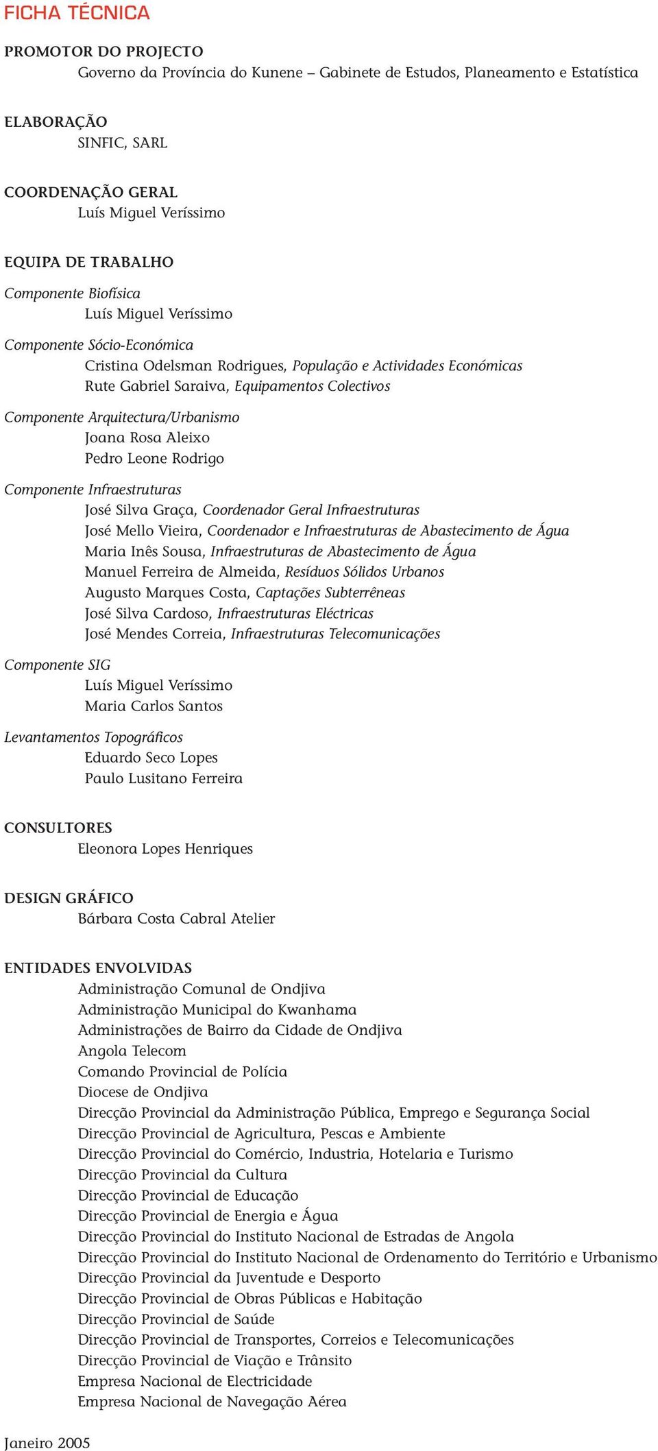 Arquitectura/Urbanismo Joana Rosa Aleixo Pedro Leone Rodrigo Componente Infraestruturas José Silva Graça, Coordenador Geral Infraestruturas José Mello Vieira, Coordenador e Infraestruturas de