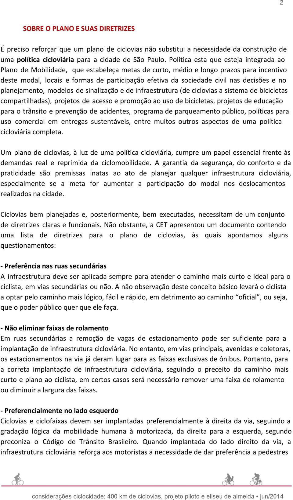 nas decisões e no planejamento, modelos de sinalização e de infraestrutura (de ciclovias a sistema de bicicletas compartilhadas), projetos de acesso e promoção ao uso de bicicletas, projetos de