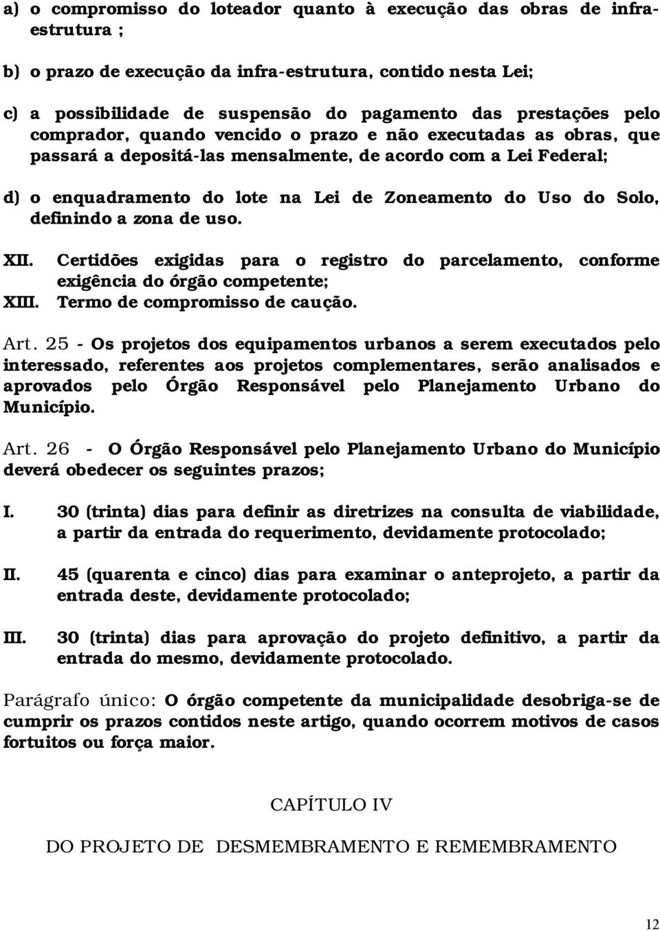 definindo a zona de uso. XII. Certidões exigidas para o registro do parcelamento, conforme exigência do órgão competente; XIII. Termo de compromisso de caução. Art.