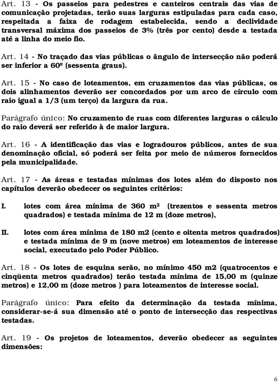 14 - No traçado das vias públicas o ângulo de intersecção não poderá ser inferior a 60º (sessenta graus). Art.