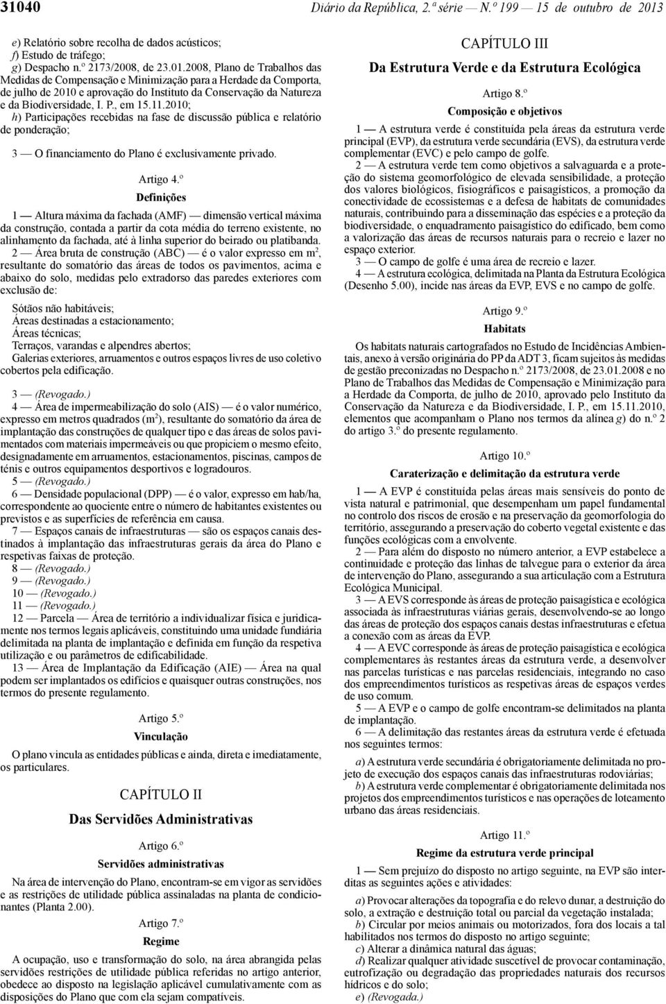 2008, Plano de Trabalhos das Medidas de Compensação e Minimização para a Herdade da Comporta, de julho de 2010 e aprovação do Instituto da Conservação da Natureza e da Biodiversidade, I. P., em 15.11.