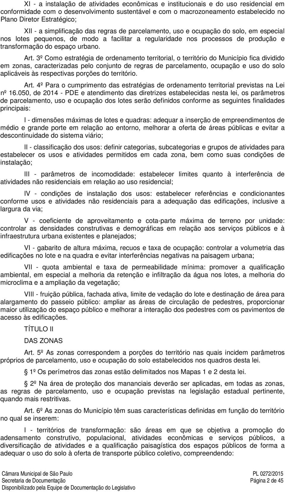 Art. 3º Como estratégia de ordenamento territorial, o território do Município fica dividido em zonas, caracterizadas pelo conjunto de regras de parcelamento, ocupação e uso do solo aplicáveis às