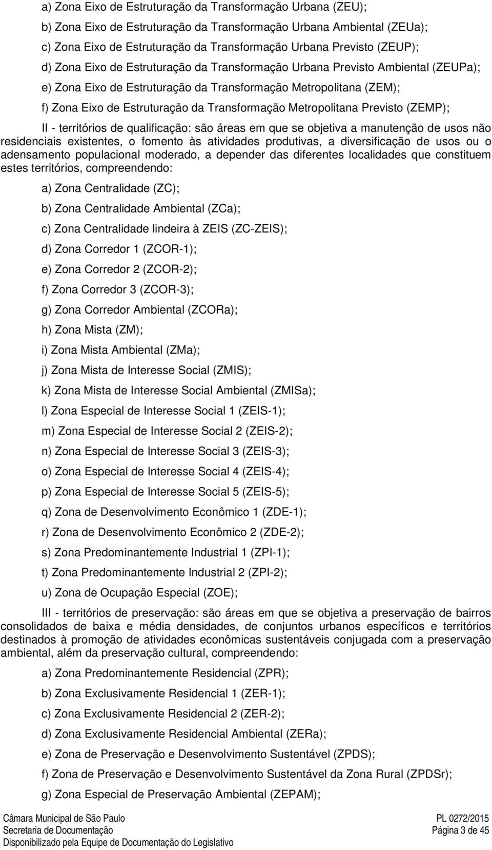 Transformação Metropolitana Previsto (ZEMP); II - territórios de qualificação: são áreas em que se objetiva a manutenção de usos não residenciais existentes, o fomento às atividades produtivas, a