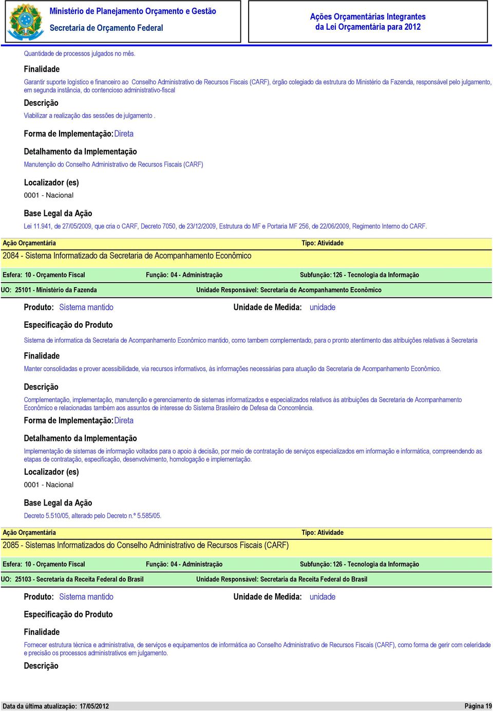 instância, do contencioso administrativo-fiscal Viabilizar a realização das sessões de julgamento. Manutenção do Conselho Administrativo de Recursos Fiscais (CARF) Lei 11.