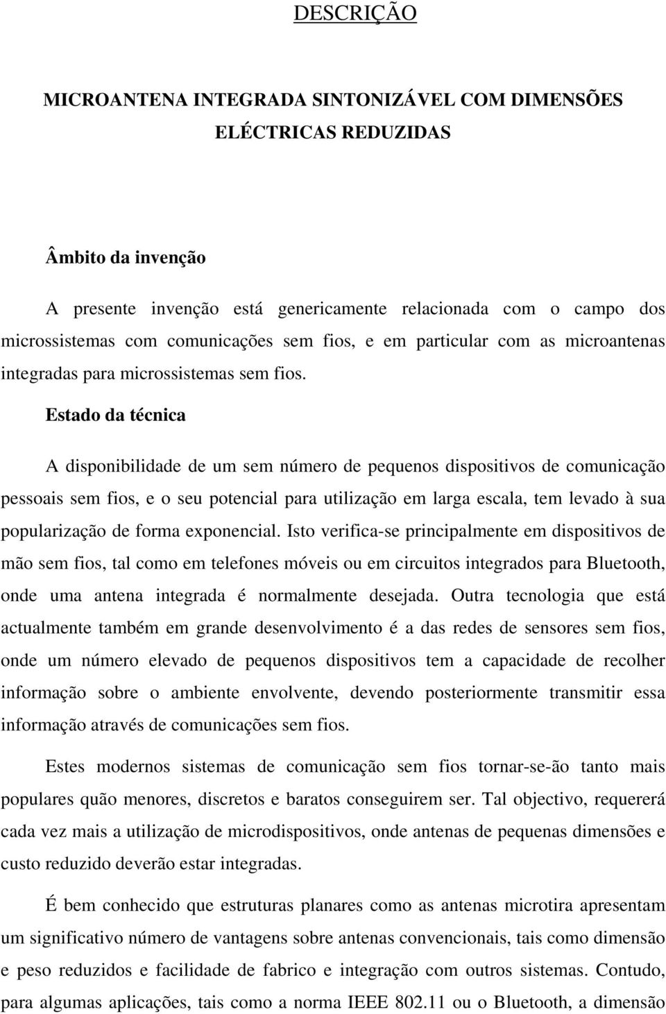 Estado da técnica A disponibilidade de um sem número de pequenos dispositivos de comunicação pessoais sem fios, e o seu potencial para utilização em larga escala, tem levado à sua popularização de