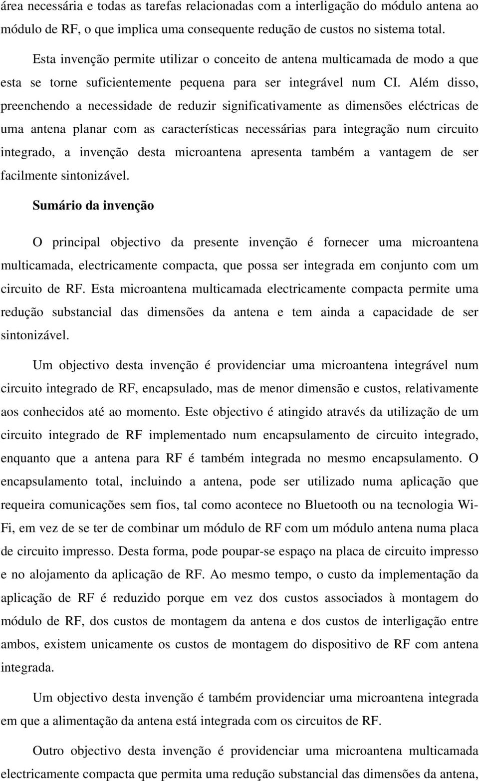 Além disso, preenchendo a necessidade de reduzir significativamente as dimensões eléctricas de uma antena planar com as características necessárias para integração num circuito integrado, a invenção