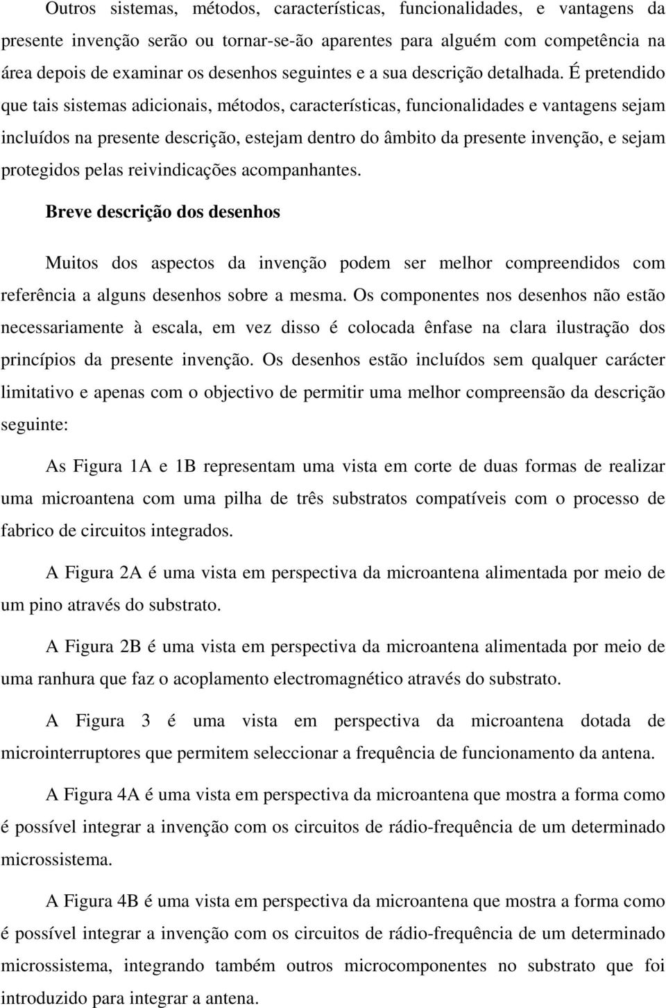 É pretendido que tais sistemas adicionais, métodos, características, funcionalidades e vantagens sejam incluídos na presente descrição, estejam dentro do âmbito da presente invenção, e sejam