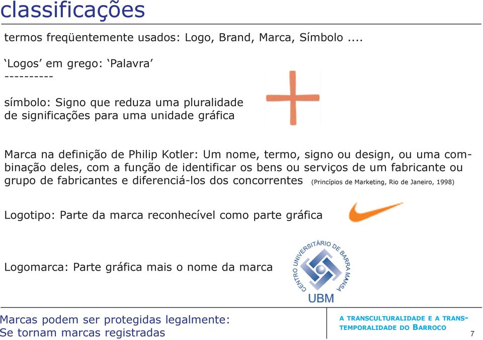 Kotler: Um nome, termo, signo ou design, ou uma combinação deles, com a função de identificar os bens ou serviços de um fabricante ou grupo de fabricantes e