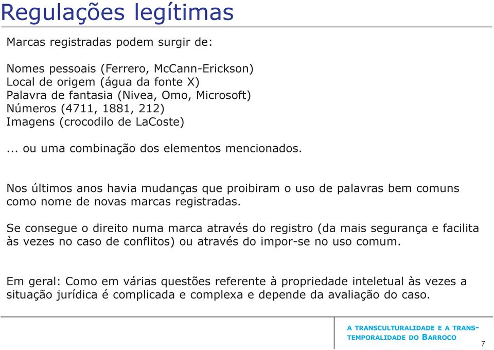 Nos últimos anos havia mudanças que proibiram o uso de palavras bem comuns como nome de novas marcas registradas.