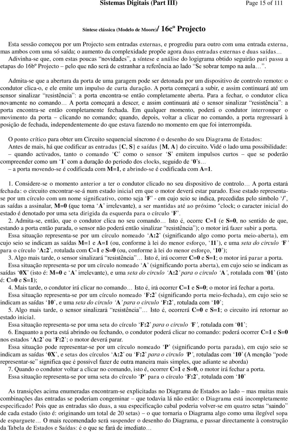 seguirão pari passu a etapas do 16bº Projecto pelo que não será de estranhar a referência ao lado Se sobrar tempo na aula.