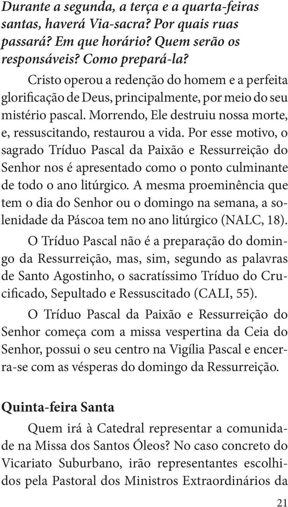 Por esse motivo, o sagrado Tríduo Pascal da Paixão e Ressurreição do Senhor nos é apresentado como o ponto culminante de todo o ano litúrgico.