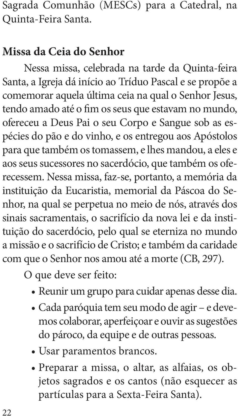 fim os seus que estavam no mundo, ofereceu a Deus Pai o seu Corpo e Sangue sob as espécies do pão e do vinho, e os entregou aos Apóstolos para que também os tomassem, e lhes mandou, a eles e aos seus