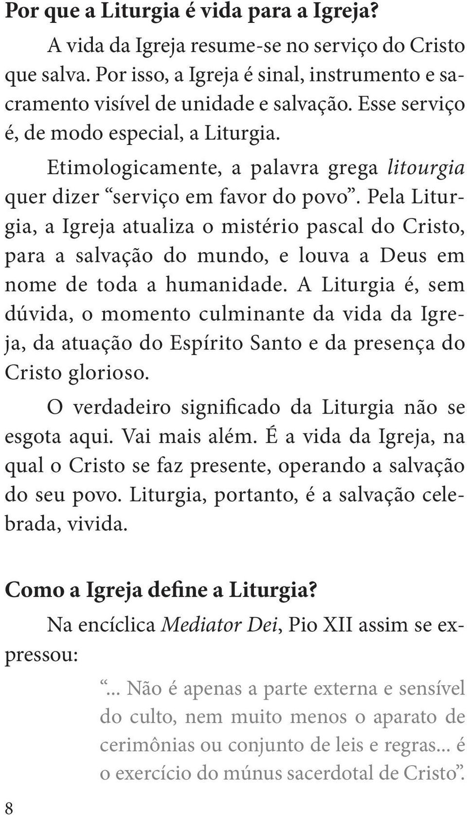 Pela Liturgia, a Igreja atualiza o mistério pascal do Cristo, para a salvação do mundo, e louva a Deus em nome de toda a humanidade.