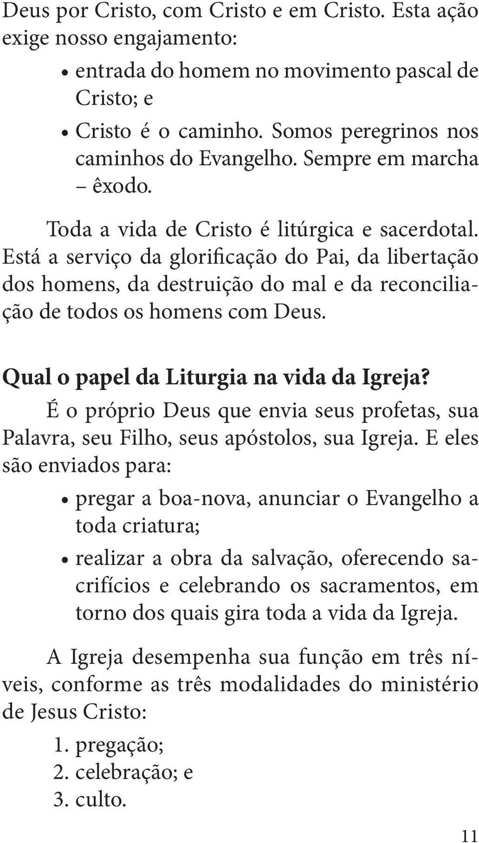 Está a serviço da glorificação do Pai, da libertação dos homens, da destruição do mal e da reconciliação de todos os homens com Deus. Qual o papel da Liturgia na vida da Igreja?