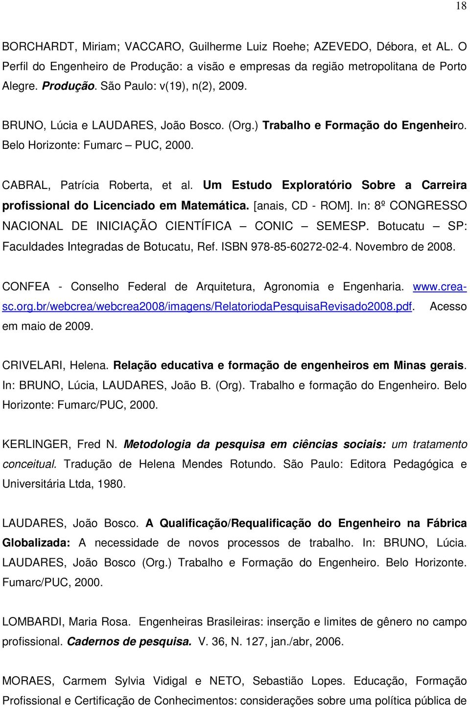 Um Estudo Exploratório Sobre a Carreira profissional do Licenciado em Matemática. [anais, CD - ROM]. In: 8º CONGRESSO NACIONAL DE INICIAÇÃO CIENTÍFICA CONIC SEMESP.