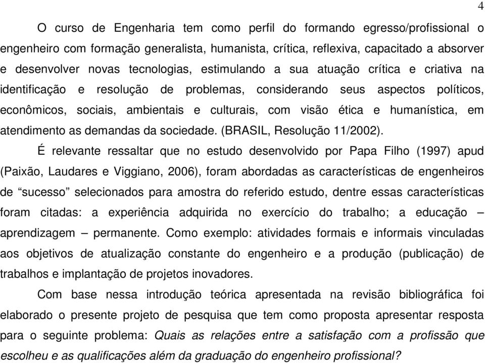 humanística, em atendimento as demandas da sociedade. (BRASIL, Resolução 11/2002).