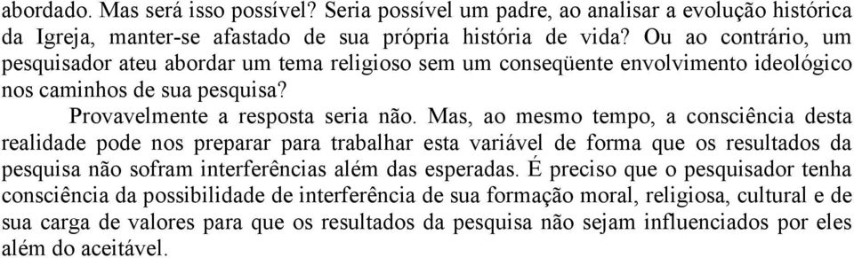 Mas, ao mesmo tempo, a consciência desta realidade pode nos preparar para trabalhar esta variável de forma que os resultados da pesquisa não sofram interferências além das esperadas.