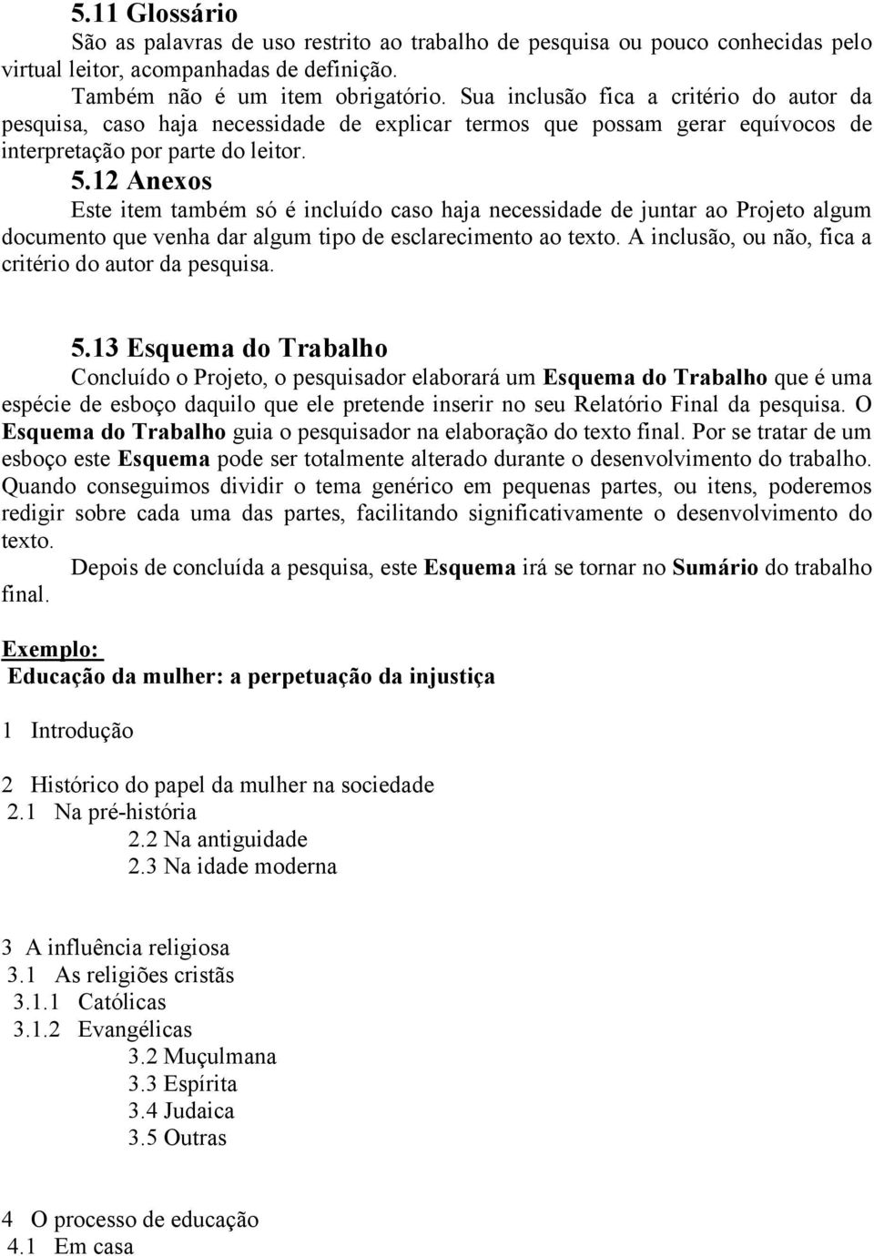 12 Anexos Este item também só é incluído caso haja necessidade de juntar ao Projeto algum documento que venha dar algum tipo de esclarecimento ao texto.