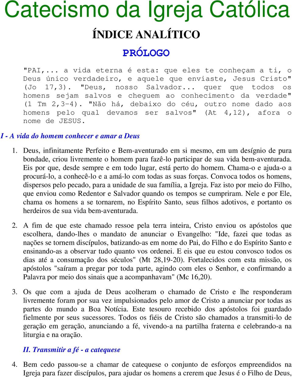 "Não há, debaixo do céu, outro nome dado aos homens pelo qual devamos ser salvos" (At 4,12), afora o nome de JESUS. I - A vida do homem conhecer e amar a Deus 1.