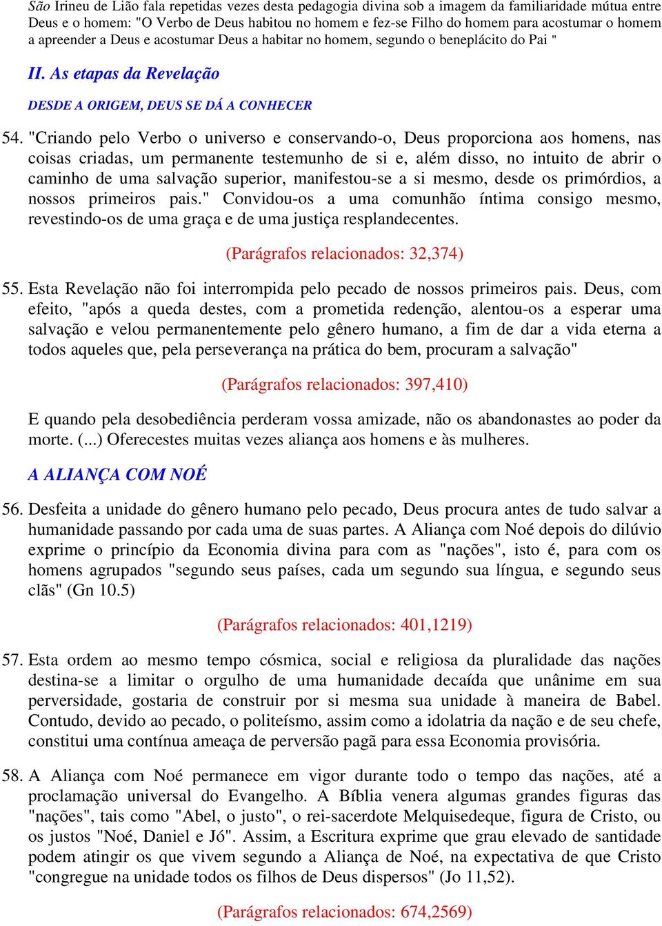 "Criando pelo Verbo o universo e conservando-o, Deus proporciona aos homens, nas coisas criadas, um permanente testemunho de si e, além disso, no intuito de abrir o caminho de uma salvação superior,