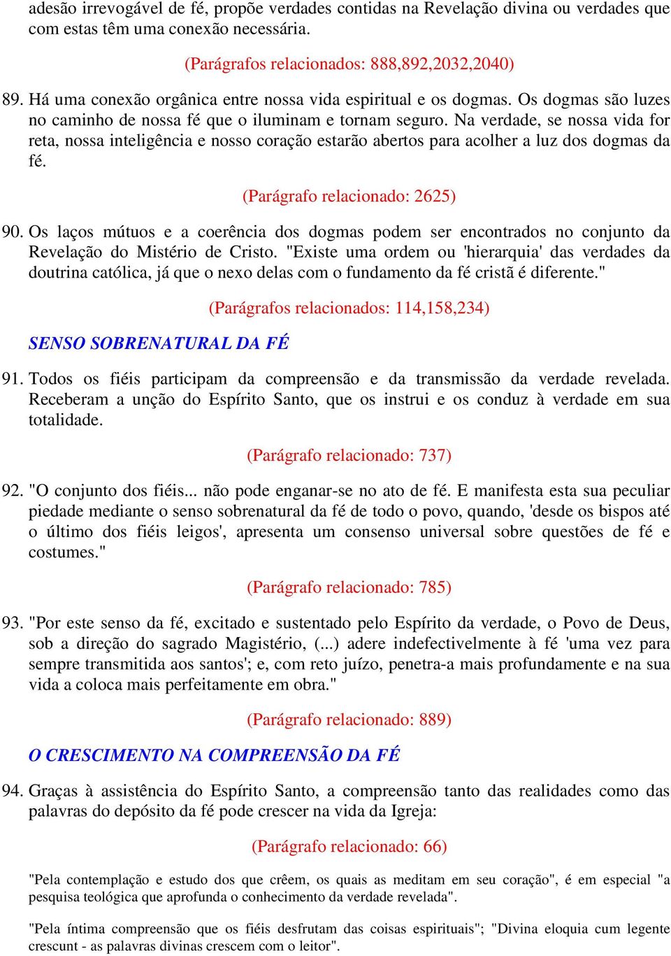 Na verdade, se nossa vida for reta, nossa inteligência e nosso coração estarão abertos para acolher a luz dos dogmas da fé. (Parágrafo relacionado: 2625) 90.