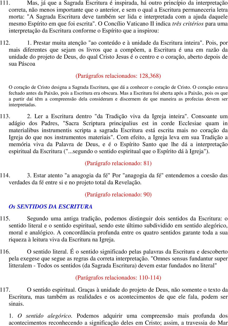 O Concílio Vaticano II indica três critérios para uma interpretação da Escritura conforme o Espírito que a inspirou: 112. 1. Prestar muita atenção "ao conteúdo e à unidade da Escritura inteira".