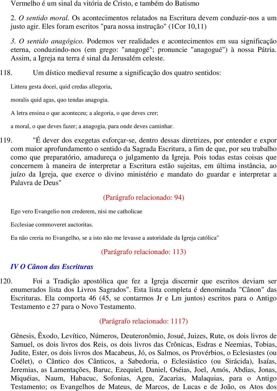 Podemos ver realidades e acontecimentos em sua significação eterna, conduzindo-nos (em grego: "anagogé"; pronuncie "anagogué") à nossa Pátria. Assim, a Igreja na terra é sinal da Jerusalém celeste.