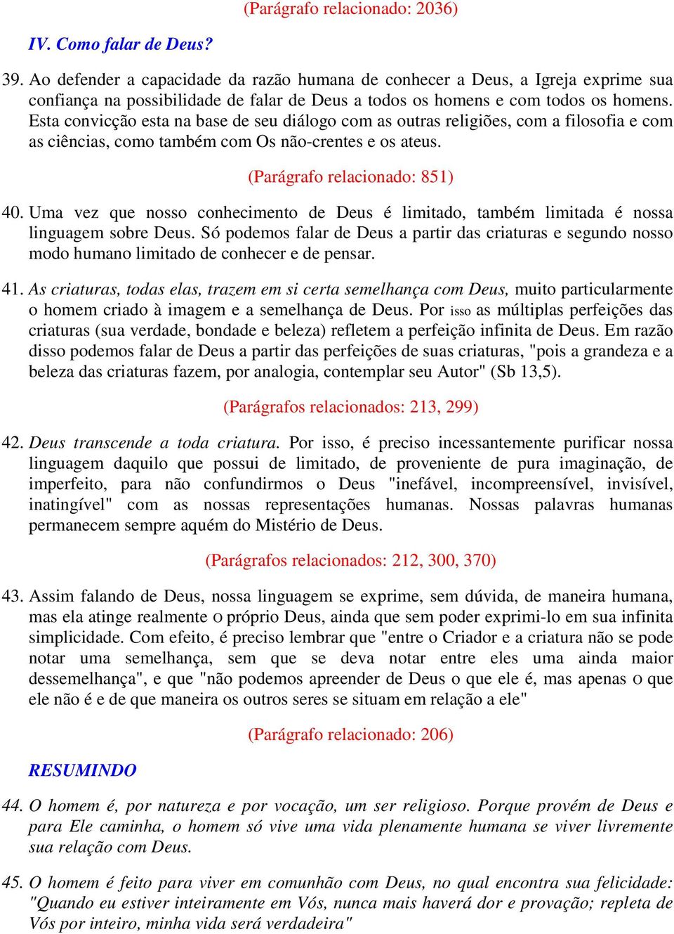 Esta convicção esta na base de seu diálogo com as outras religiões, com a filosofia e com as ciências, como também com Os não-crentes e os ateus. (Parágrafo relacionado: 851) 40.