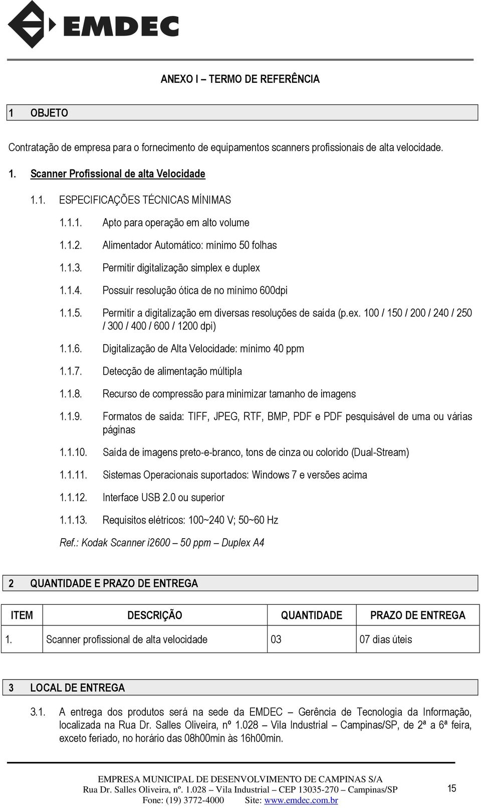 ex. 100 / 150 / 200 / 240 / 250 / 300 / 400 / 600 / 1200 dpi) 1.1.6. Digitalização de Alta Velocidade: mínimo 40 ppm 1.1.7. Detecção de alimentação múltipla 1.1.8.