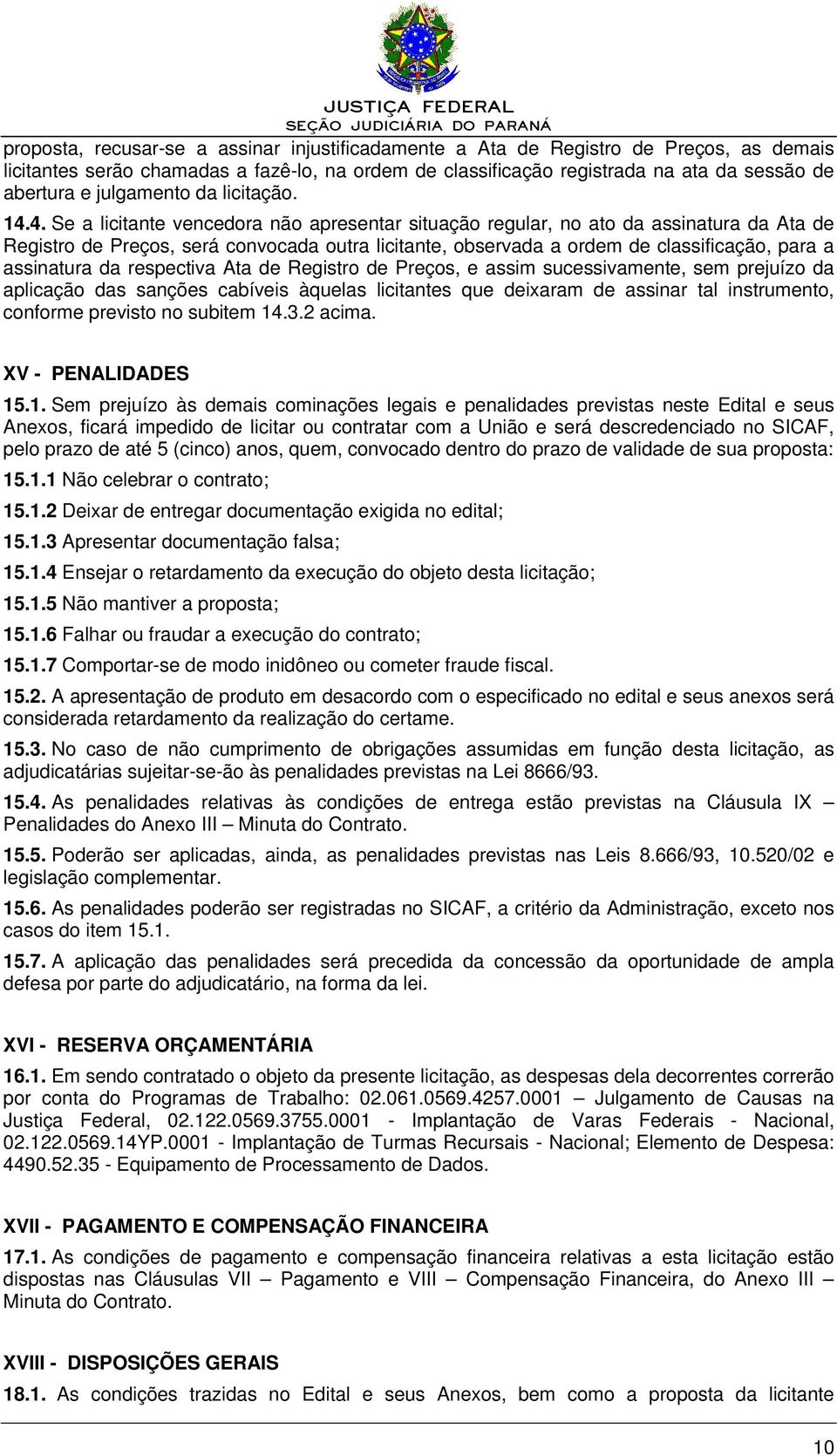 4. Se a licitante vencedora não apresentar situação regular, no ato da assinatura da Ata de Registro de Preços, será convocada outra licitante, observada a ordem de classificação, para a assinatura