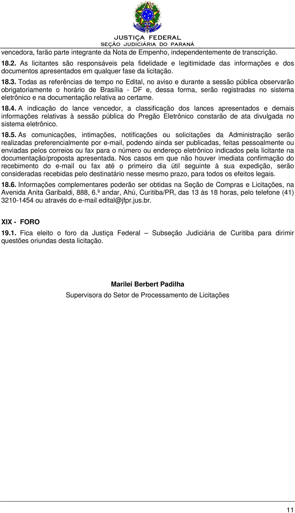 Todas as referências de tempo no Edital, no aviso e durante a sessão pública observarão obrigatoriamente o horário de Brasília - DF e, dessa forma, serão registradas no sistema eletrônico e na