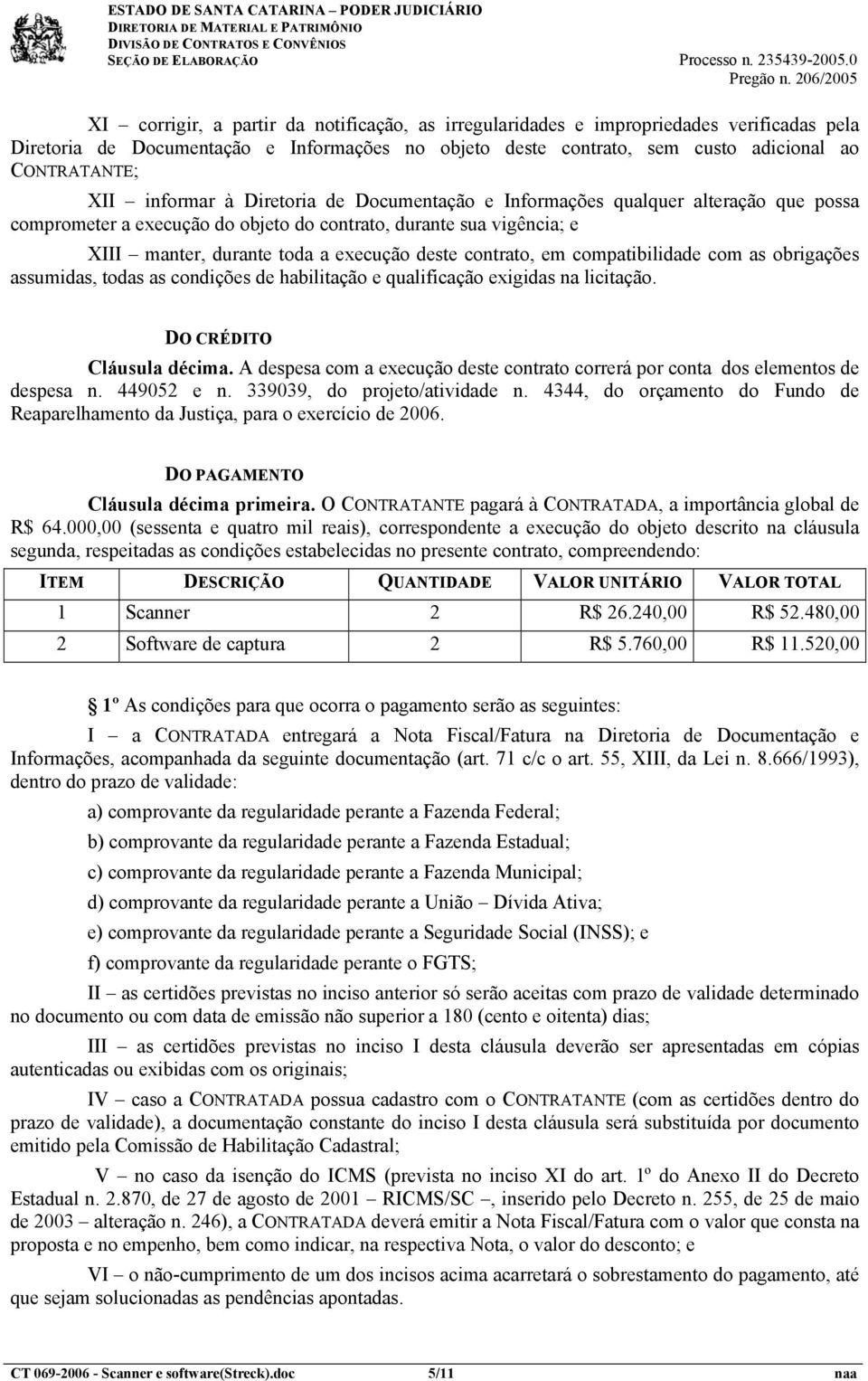 contrato, em compatibilidade com as obrigações assumidas, todas as condições de habilitação e qualificação exigidas na licitação. DO CRÉDITO Cláusula décima.