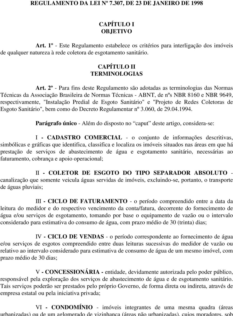 2º - Para fins deste Regulamento são adotadas as terminologias das Normas Técnicas da Associação Brasileira de Normas Técnicas - ABNT, de nºs NBR 8160 e NBR 9649, respectivamente, "Instalação Predial