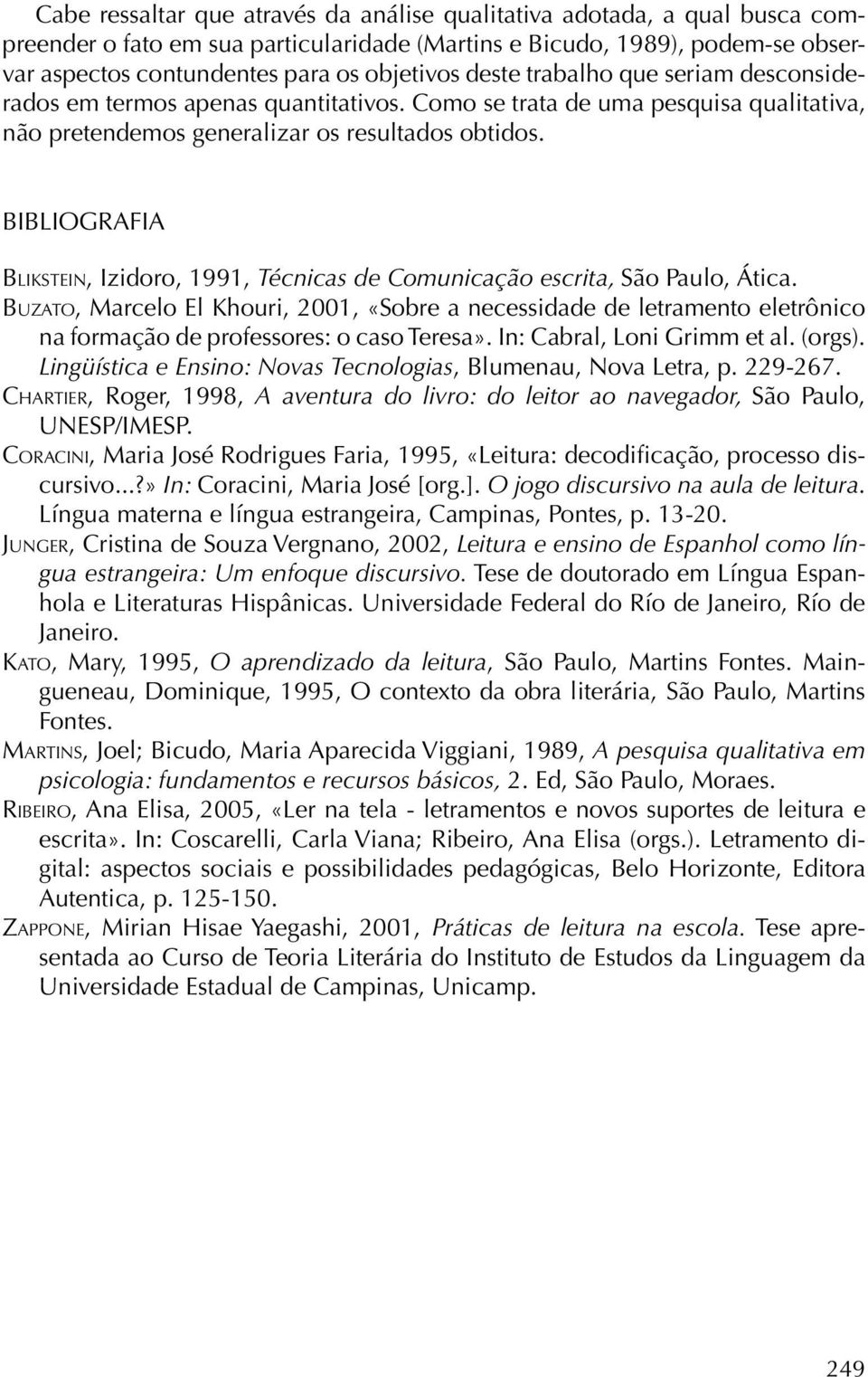 BIBLIOGRAFIA Blikstein, Izidoro, 1991, Técnicas de Comunicação escrita, São Paulo, Ática.