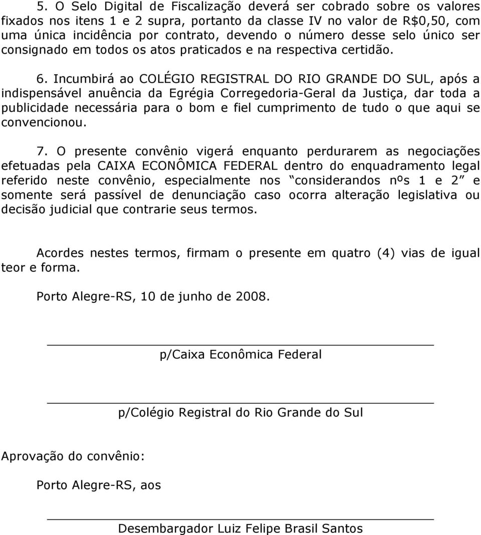 Incumbirá ao COLÉGIO REGISTRAL DO RIO GRANDE DO SUL, após a indispensável anuência da Egrégia Corregedoria-Geral da Justiça, dar toda a publicidade necessária para o bom e fiel cumprimento de tudo o