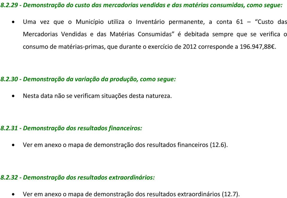 corresponde a 196.947,88. 8.2.30 - Demonstração da variação da produção, como segue: 8.2.31 - Demonstração dos resultados financeiros: Ver em anexo o mapa de demonstração dos resultados financeiros (12.