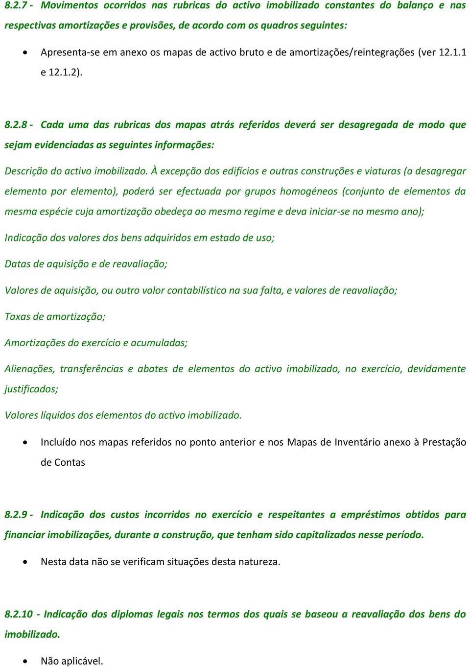 1.1 e 12.1.2). 8.2.8 - Cada uma das rubricas dos mapas atrás referidos deverá ser desagregada de modo que sejam evidenciadas as seguintes informações: Descrição do activo imobilizado.