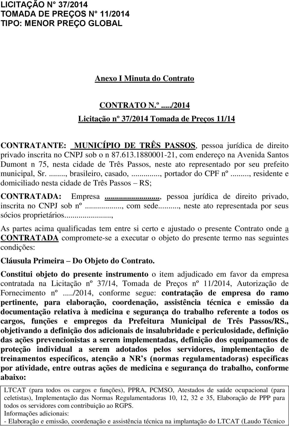 .., residente e domiciliado nesta cidade de Três Passos RS; CONTRATADA: Empresa..., pessoa jurídica de direito privado, inscrita no CNPJ sob nº..., com sede.