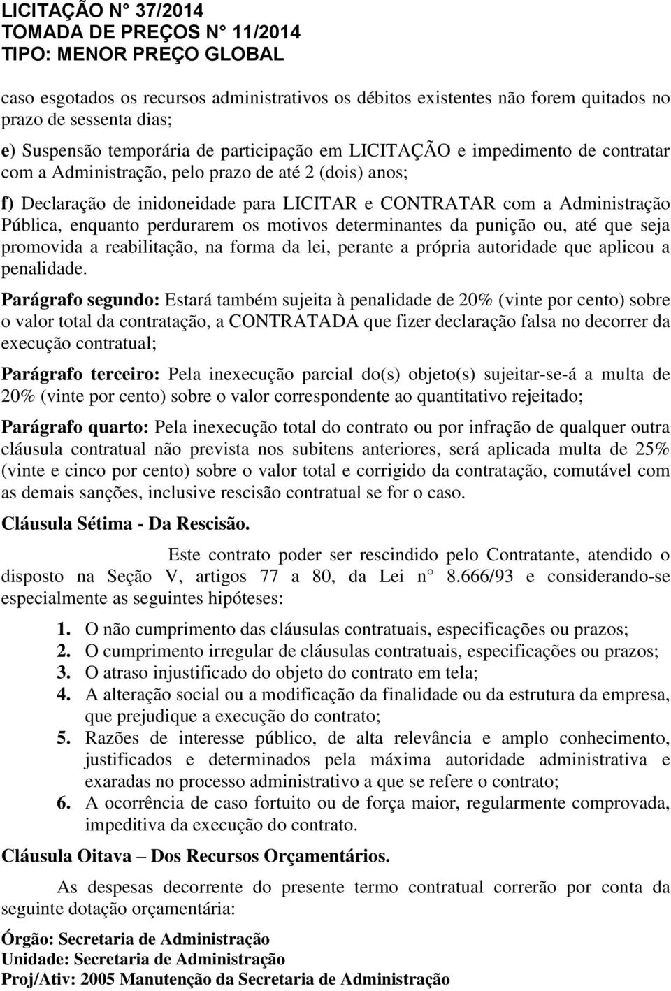 seja promovida a reabilitação, na forma da lei, perante a própria autoridade que aplicou a penalidade.