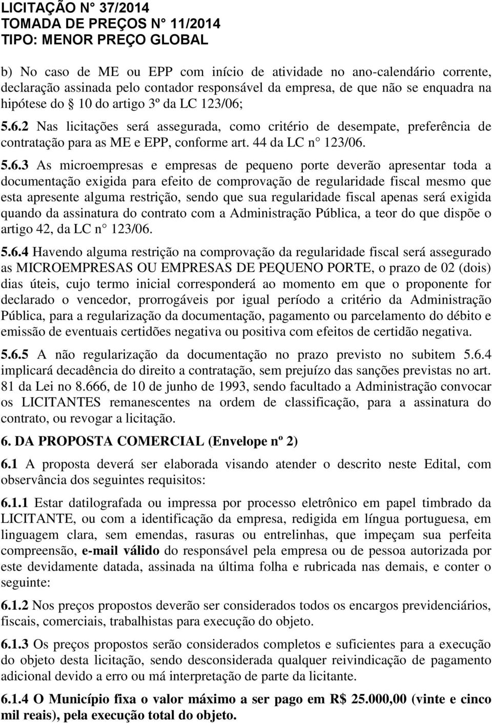 5.6.2 Nas licitações será assegurada, como critério de desempate, preferência de contratação para as ME e EPP, conforme art. 44 da LC n 123/06. 5.6.3 As microempresas e empresas de pequeno porte