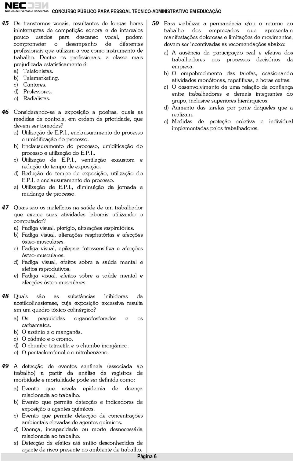 46 Considerando-se a exposição a poeiras, quais as medidas de controle, em ordem de prioridade, que devem ser tomadas? a) Utilização de E.P.I., enclausuramento do processo e umidificação do processo.