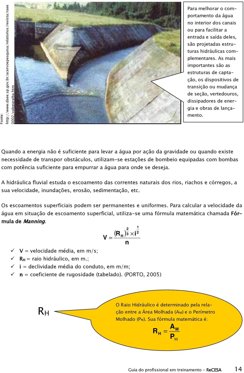 As mais importantes são as estruturas de captação, os dispositivos de transição ou mudança de seção, vertedouros, dissipadores de energia e obras de lançamento.