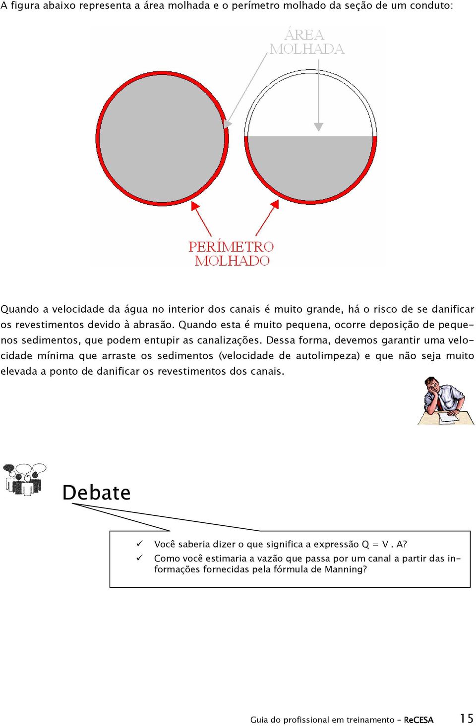 Dessa forma, devemos garantir uma velocidade mínima que arraste os sedimentos (velocidade de autolimpeza) e que não seja muito elevada a ponto de danificar os revestimentos dos