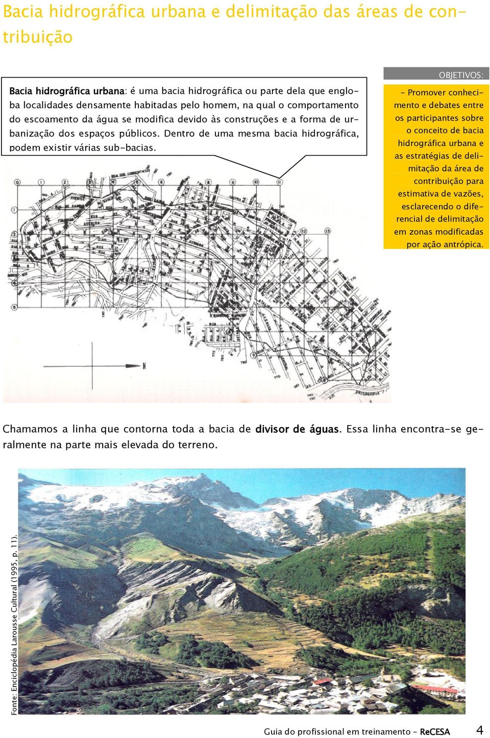 - Promover conhecimento e debates entre os participantes sobre o conceito de bacia hidrográfica urbana e as estratégias de delimitação da área de contribuição para estimativa de vazões, esclarecendo