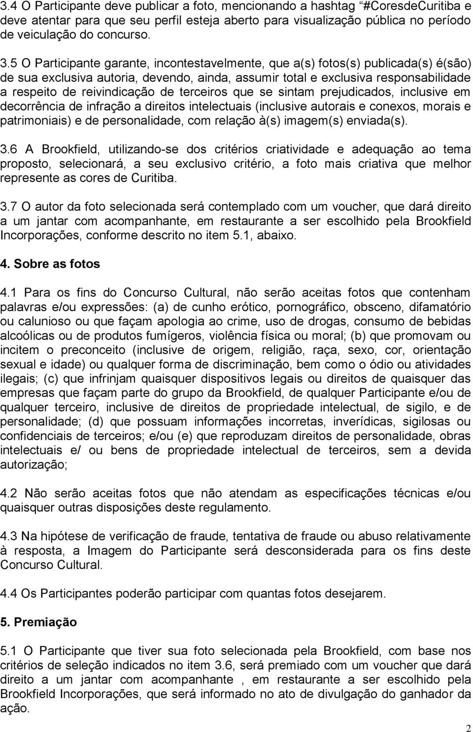 terceiros que se sintam prejudicados, inclusive em decorrência de infração a direitos intelectuais (inclusive autorais e conexos, morais e patrimoniais) e de personalidade, com relação à(s) imagem(s)